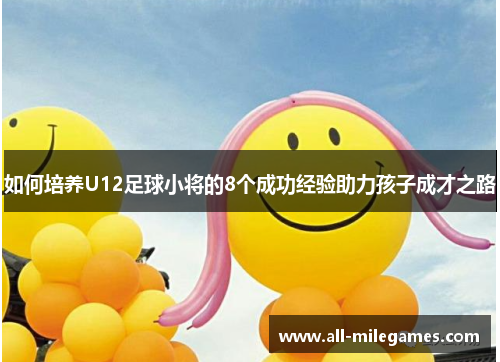 如何培养U12足球小将的8个成功经验助力孩子成才之路