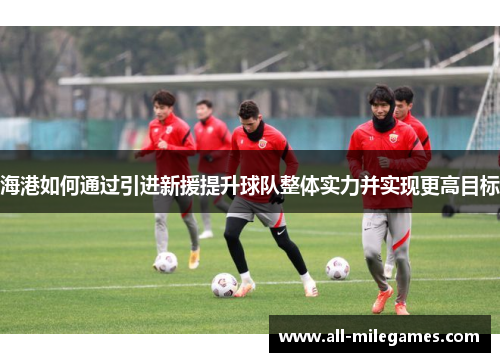 海港如何通过引进新援提升球队整体实力并实现更高目标