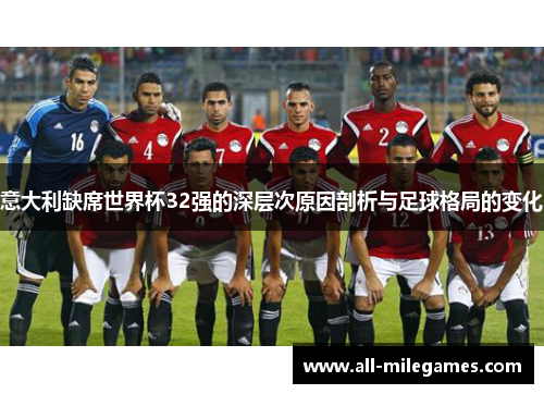 意大利缺席世界杯32强的深层次原因剖析与足球格局的变化