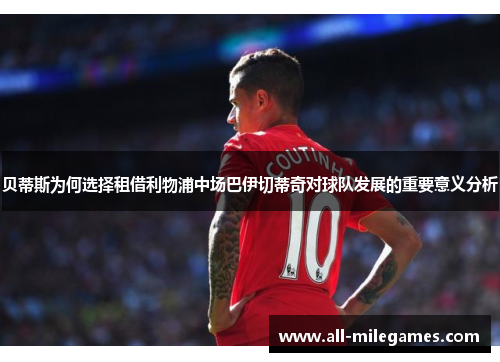 贝蒂斯为何选择租借利物浦中场巴伊切蒂奇对球队发展的重要意义分析 贝蒂斯为何选择租借利物浦中场巴伊切蒂奇对球队发展的重要意义分析