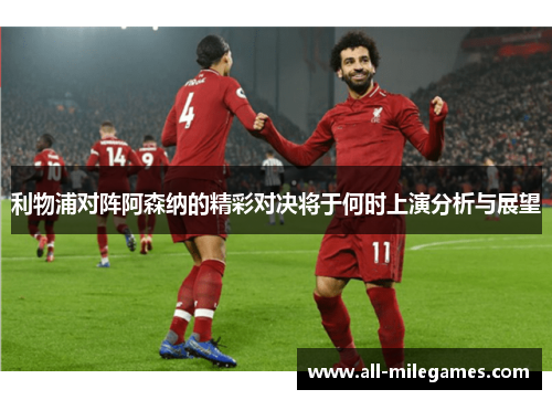 利物浦对阵阿森纳的精彩对决将于何时上演分析与展望