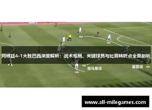 阿根廷4-1大胜巴西深度解析:战术布局、关键球员与比赛转折点全面剖析 阿根廷4-1大胜巴西深度解析:战术布局、关键球员与比赛转折点全面剖析